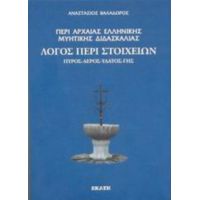 Περί Αρχαίας Ελληνικής Μυητικής Διδασκαλίας: Λόγος Περί Στοιχείων. Πυρός, Αέρος, Ύδατος, Γης. - Αναστάσιος Βαλαδώρος