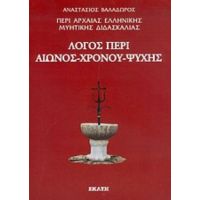 Περί Αρχαίας Ελληνικής Μυητικής Διδασκαλίας: Λόγος Περί Αιώνος, Χρόνου, Ψυχής - Αναστάσιος Βαλαδώρος