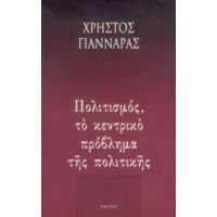 Πολιτισμός, Το Κεντρικό Πρόβλημα Της Πολιτικής - Χρήστος Γιανναράς