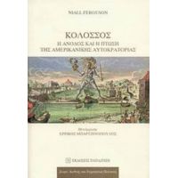Κολοσσός: Η Άνοδος Και Η Πτώση Της Αμερικανικής Αυτοκρατορίας - Νάιαλ Φέργκιουσον
