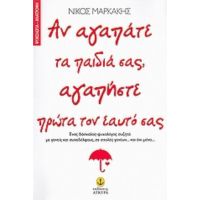 Αν Αγαπάτε Τα Παιδιά Σας, Αγαπήστε Πρώτα Τον Εαυτό Σας - Νίκος Μαρκάκης