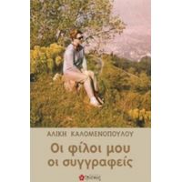 Οι Φίλοι Μου Οι Συγγραφείς - Αλίκη Καλομενοπούλου