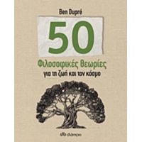 50 Φιλοσοφικές Θεωρίες Για Τη Ζωή Και Τον Κόσμο - Ben Dupré