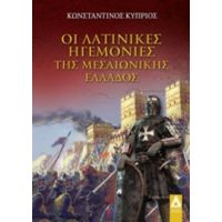 Οι Λατινικές Ηγεμονίες Της Μεσαιωνικής Ελλάδος - Κωνσταντίνος Κύπριος