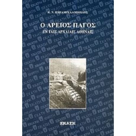 Ο Άρειος Πάγος Εν Ταις Αρχαίαις Αθήναις - Κ. Ν. Παπαμιχαλόπουλος