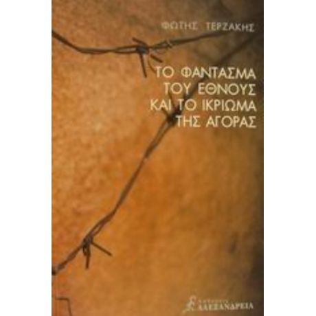 Το Φάντασμα Του Έθνους Και Το Ικρίωμα Της Αγοράς - Φώτης Τερζάκης