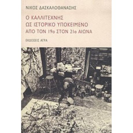 Ο Καλλιτέχνης Ως Ιστορικό Υποκείμενο Από Τον 19ο Στον 21ο Αιώνα - Νίκος Δασκαλοθανάσης