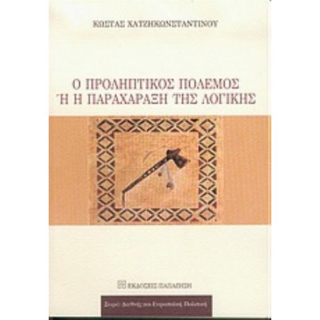 Ο Προληπτικός Πόλεμος Ή Η Παραχάραξη Της Λογικής - Κώστας Χατζηκωνσταντίνου