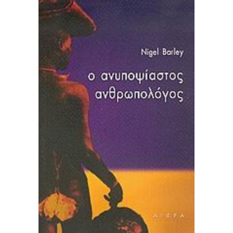 Ο Ανυποψίαστος Ανθρωπολόγος - Nigel Barley