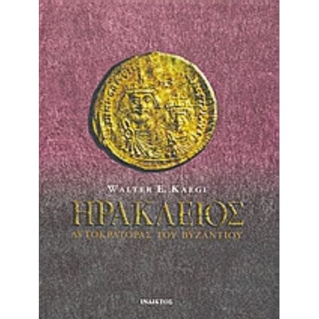 Ηράκλειος, Αυτοκράτορας Του Βυζαντίου - Walter E. Kaegi
