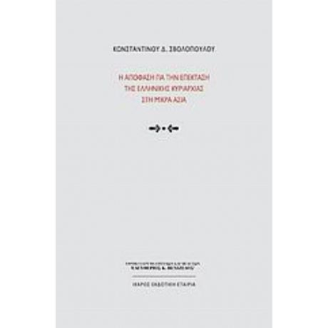 Η Απόφαση Για Την Επέκταση Της Ελληνικής Κυριαρχίας Στη Μικρά Ασία - Κωνσταντίνος Δ. Σβολόπουλος