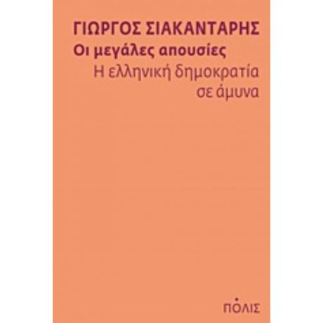 Οι Μεγάλες Απουσίες: Η Ελληνική Δημοκρατία Σε Άμυνα - Γιώργος Σιακαντάρης