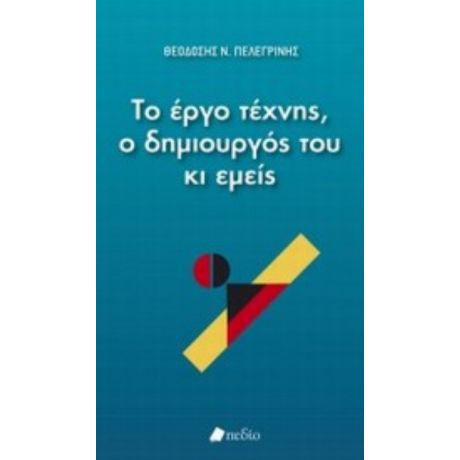 Το Έργο Τέχνης, Ο Δημιουργός Του Κι Εμείς - Θεοδόσιος Ν. Πελεγρίνης