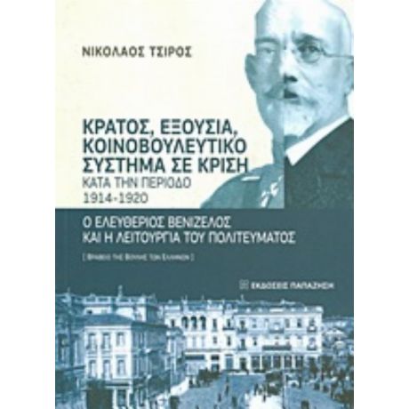 Κράτος, Εξουσία, Κοινοβουλευτικό Σύστημα Σε Κρίση Κατά Την Περίοδο 1914-1920 - Νικόλαος Τσίρος