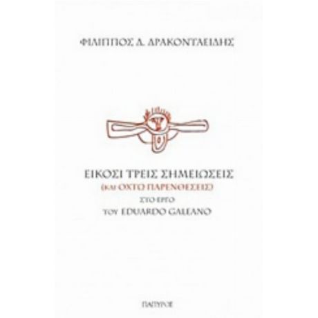 Είκοσι Τρεις Σημειώσεις (και Οκτώ Παρενθέσεις) Στο Έργο Του Eduardo Galeano - Φίλιππος Δ. Δρακονταειδής