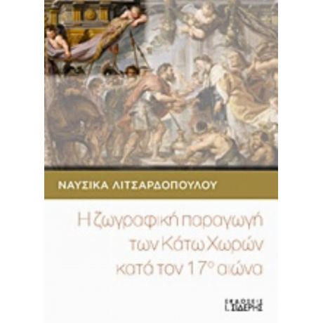 Η Ζωγραφική Παραγωγή Των Κάτω Χωρών Κατά Τον 17ο Αιώνα - Ναυσικά Λιτσαρδοπούλου