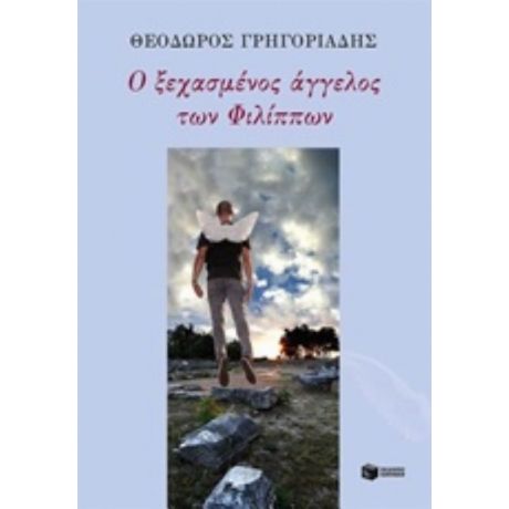 Ο Ξεχασμένος Άγγελος Των Φιλίππων. Ο Αναπόφευκτος Τόπος - Θεόδωρος Γρηγοριάδης