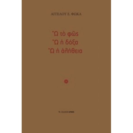 Ω Το Φως, Ω Η Δόξα, Ω Η Αλήθεια - Άγγελου Ε. Φωκά