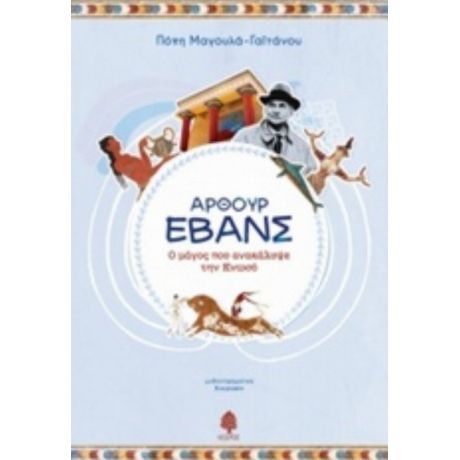 Άρθουρ Έβανς, Ο Μάγος Που Ανακάλυψε Την Κνωσό - Πόπη Μαγουλά - Γαϊτάνου