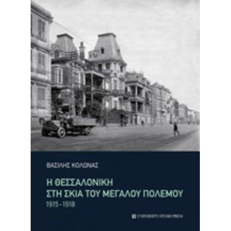 Η Θεσσαλονίκη Στη Σκιά Του Μεγάλου Πολέμου - Βασίλης Κολώνας