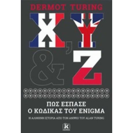 Χ, Υ & Ζ: Πώς Έσπασε Ο Κώδικας Του Enigma - Dermot Turing