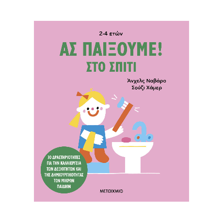 Ας παίξουμε! – Στο σπίτι – 30 δραστηριότητες για την καλλιέργεια των δεξιοτήτων και της δημιουργικότητας των μικρών παιδιών