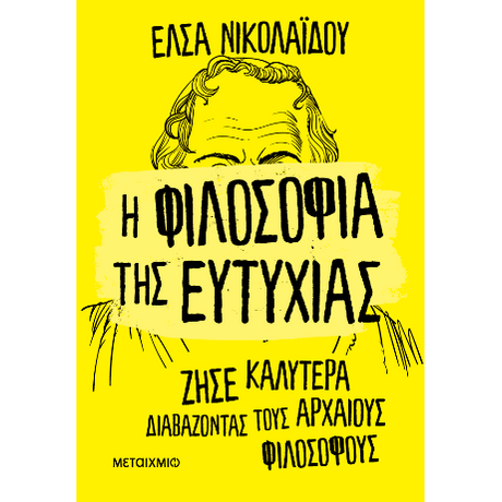 Η φιλοσοφία της ευτυχίας - Ζήσε καλύτερα διαβάζοντας τους αρχαίους φιλοσόφους